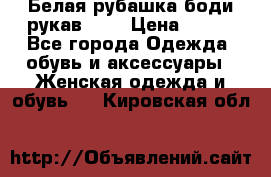 Белая рубашка-боди рукав 3/4 › Цена ­ 500 - Все города Одежда, обувь и аксессуары » Женская одежда и обувь   . Кировская обл.